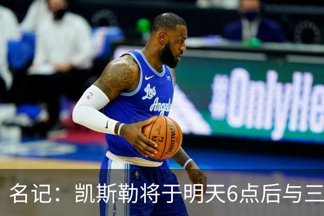 名记：凯斯勒将于明天6点后与三支球队会面 相信湖人会是其中之一