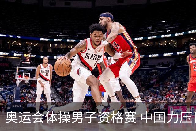 奥运会体操男子资格赛 中国力压日本排名第一晋级