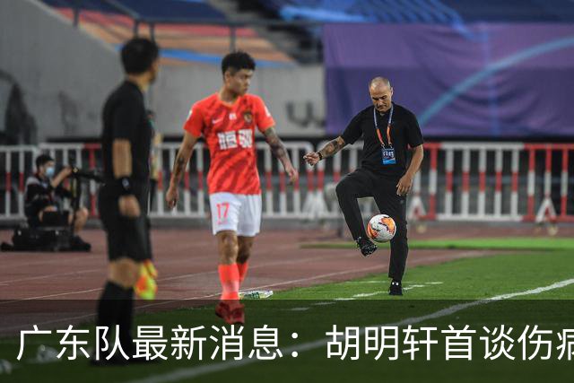 广东队最新消息：胡明轩首谈伤病 杜锋现身中山 焦泊乔再次提交易