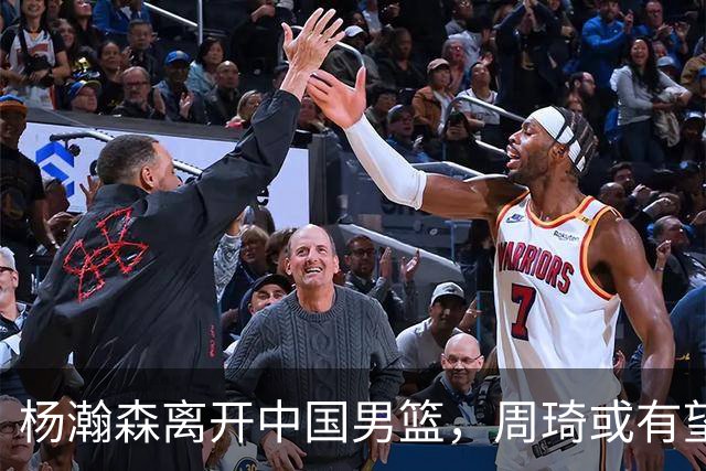 杨瀚森离开中国男篮，周琦或有望重返国家队
