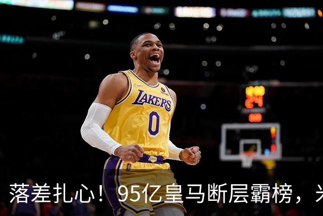 落差扎心！95亿皇马断层霸榜，米兰18.5亿排14，意甲追英超难在哪